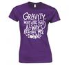 GravityAlways Keeping Me Down Funny Ladies TShirt New