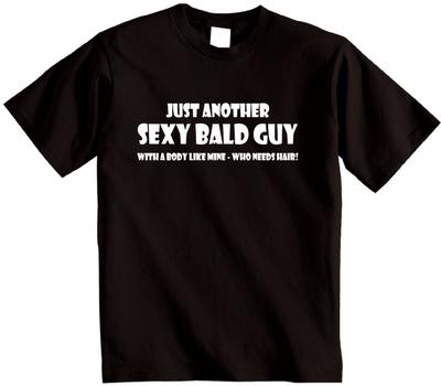 Just Another Sexy Bald Guy With a Body Like Mine Who Needs Hair! Mens T-shirt