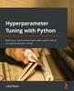 Книга Hyperparameter Tuning with Python : Boost Your Machine Learning Model???s Performance Via Hyperparameter Tuning