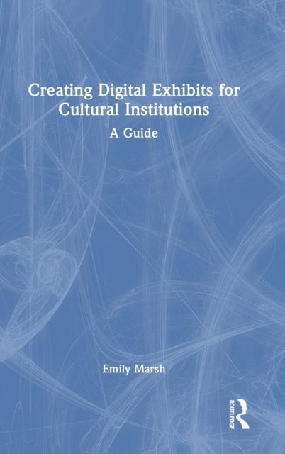 The Creating Digital Exhibits for Cultural Institutions : A Guide Book
