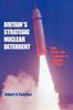 The Britain's Strategic Nuclear Deterrent From Before the V-Bomber To Beyond Trident Book