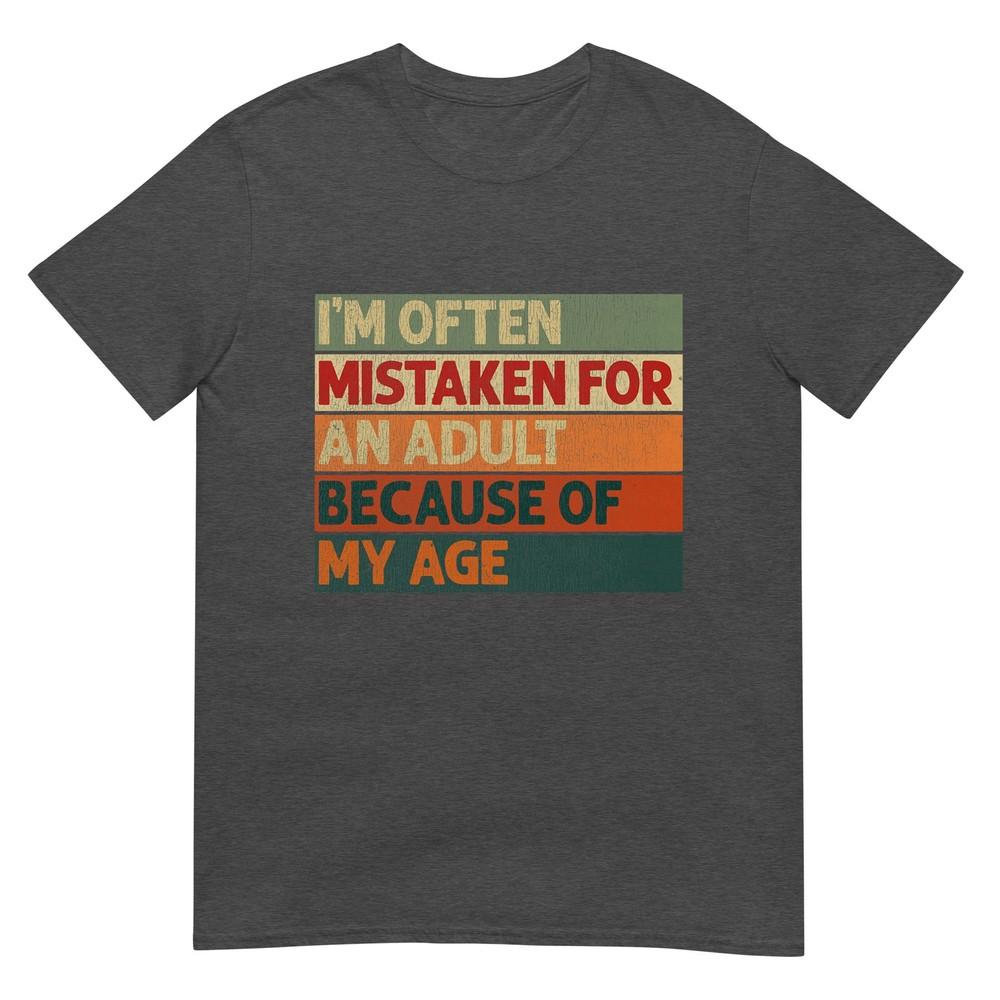 Im Often Mistaken For An Adult Because Of My Age Funny Tshirt
