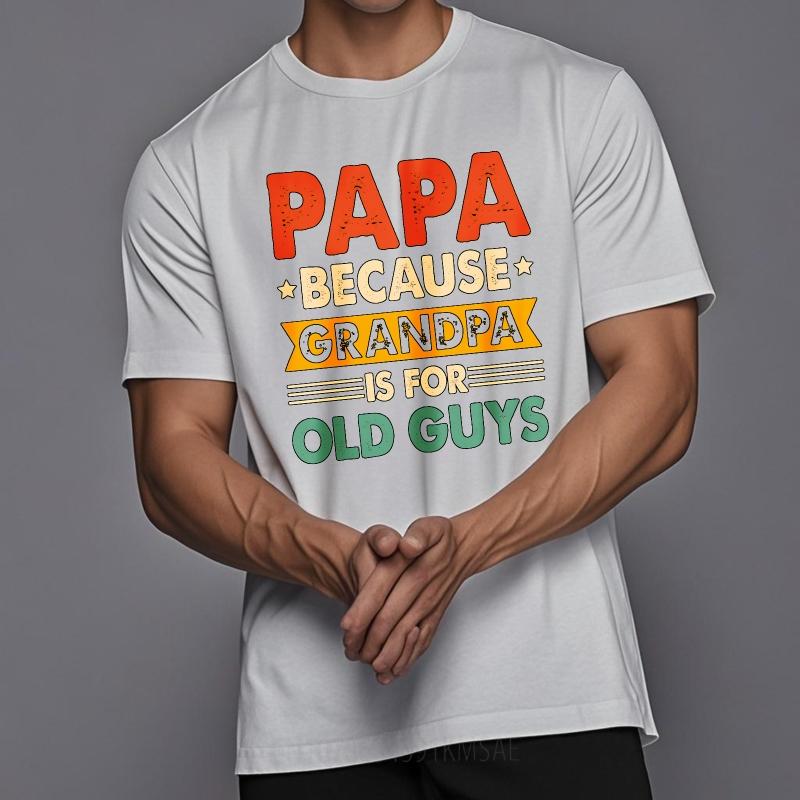 Fashionable For Him Summer Tshirt Papa Because Grandpa Is For Old Guys Short Sleeve Cotton ONeck For Her Top Tees