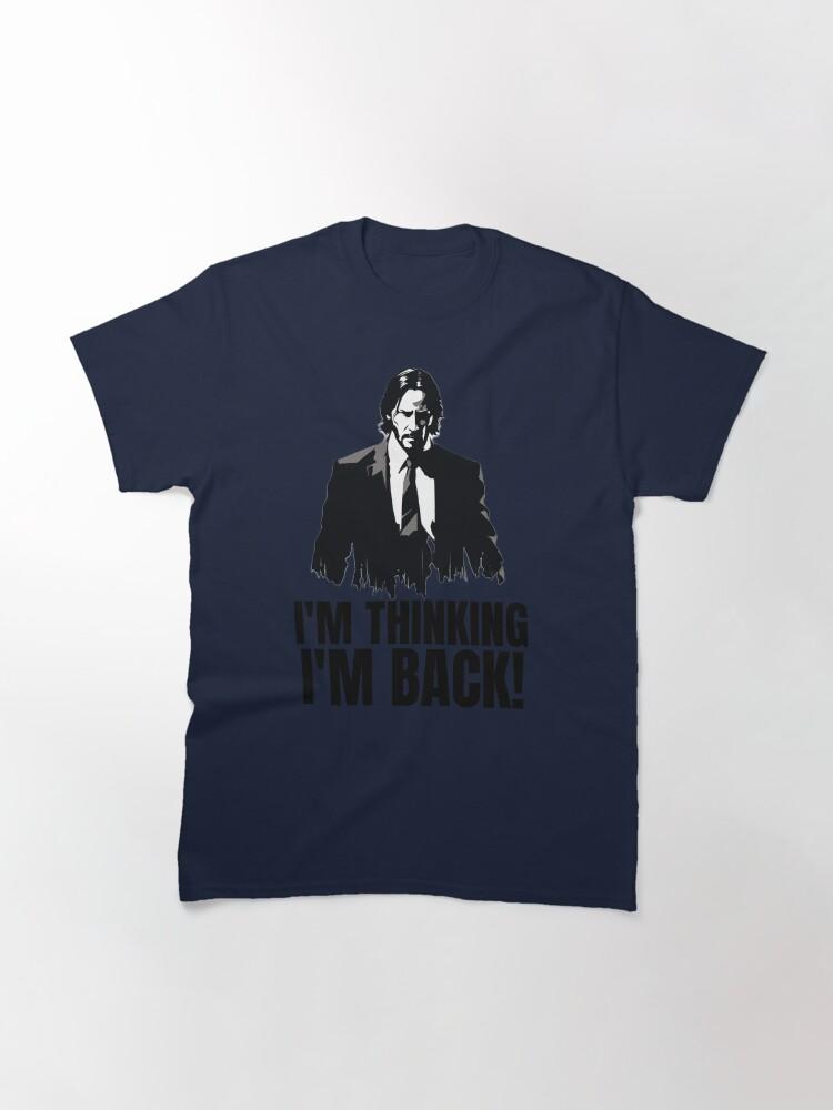 John Wick I'm thinking I'm back. Classic T-Shirt