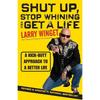 Shut Up, Stop Whining, and Get a Life: A KickButt Approach to a Better Life