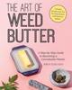 Книга The Art Of Weed Butter : A Step-by-Step Guide To Becoming a Cannabutter Master