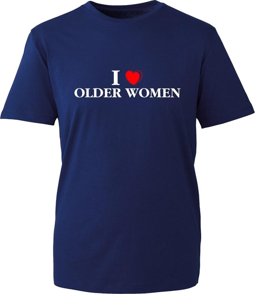 I Love Older Unisex Funny Offensive Tshirt Sarcastic Adult Joke Humor Gift Top