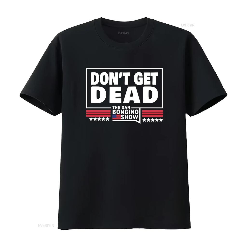 Don t Get Dead The Dan Bongino Show shirt Size S 5XL vintage Washed Top For Everyday Wear graphic Soft Stretched Slightly