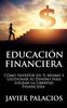 Книга Educacion Financiera : Como Invertir En Ti Mismo Y Gestionar Su Dinero Para Lograr La Libertad Financiera