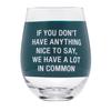 Say What Stemless Wine Glass (A Lot In Common)