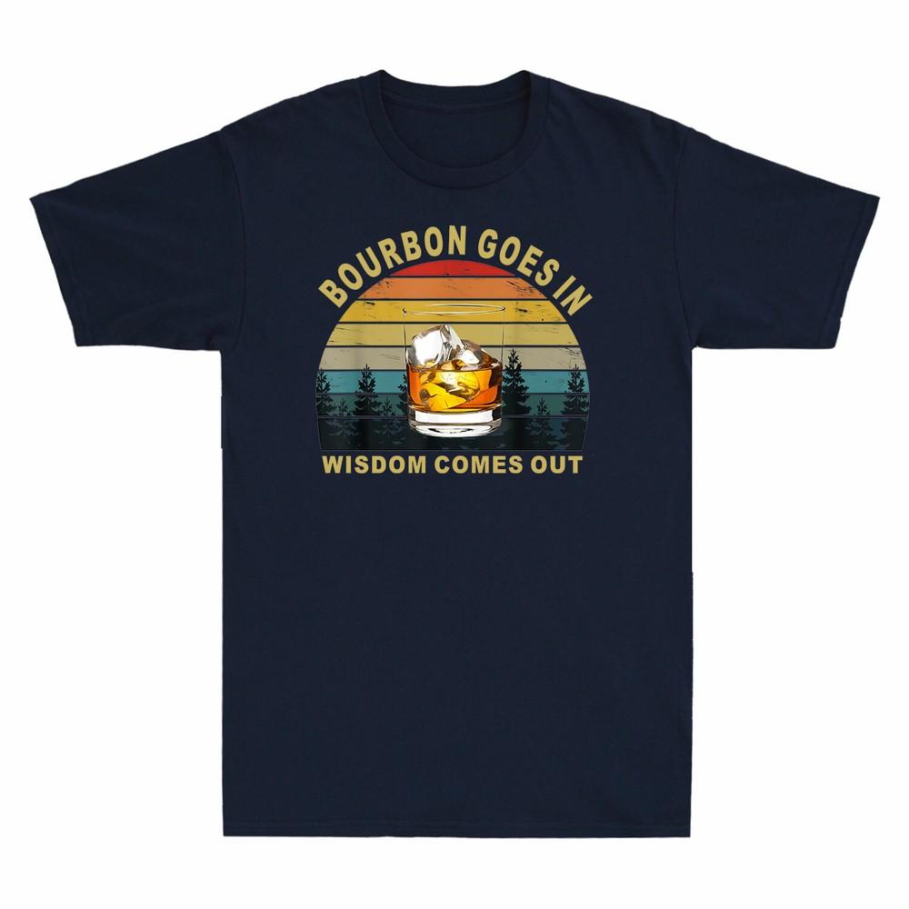 Bourbon Goes In Wisdom Comes Out Bourbon Drinking Lover Unisexs Tshirt Cotton New