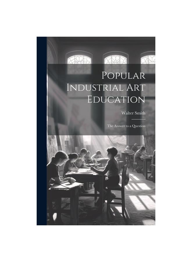 The Popular Industrial Art Education : The Answer To a Question Book