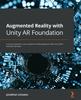 Книга Augmented Reality with Unity AR Foundation : A Practical Guide To Cross-platform AR Development with Unity 2020 and Later Versions