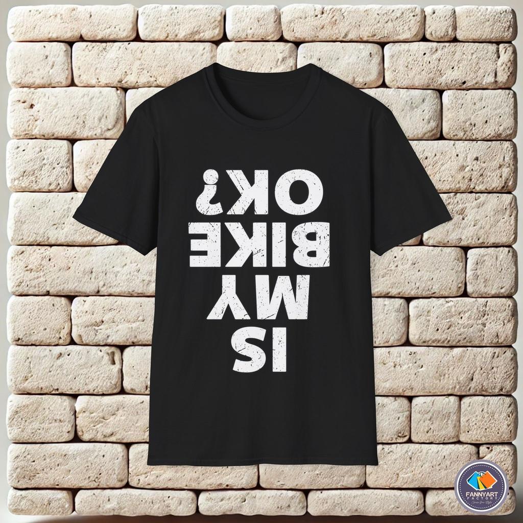 Is my Bike Ok Funny Unisex T-Shirt
