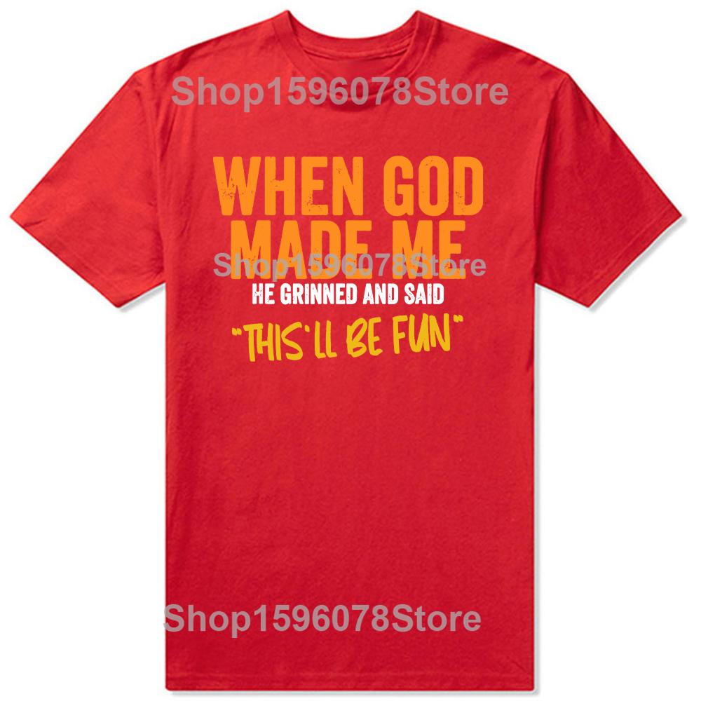 Funny When God Made Me Graphic 100% Cotton T-shirts Men Women's Fashion Casual Tshirt Loose Oversized Streetwear T Shirt