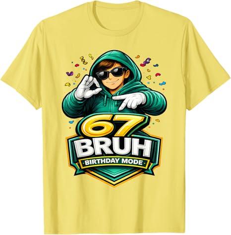 67 Bruh Birthday Mode Funny 6 7 Meme Party TShirt Boys Fashion Y2k Streetwear Clothes Hip Hop Rap Saying Tee Unique Gift Outfit