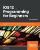 Книга iOS 12 Programming for Beginners : An Introductory Guide To iOS App Development with Swift 4.2 and Xcode 10, 3rd Edition