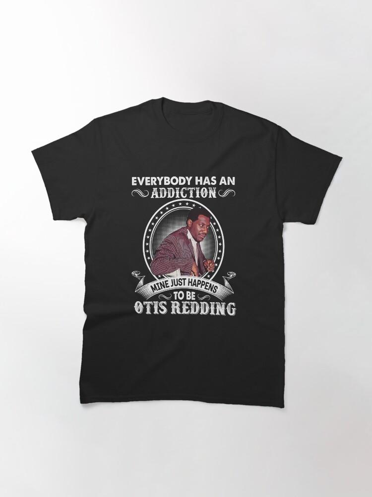 Otis Redding Everybody Has An Addiction Mine Just Happens To Be Otis Redding Classic T-Shirt