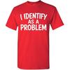 I Identify As A Problem Shirt Funny Sarcastic Novelty Graphic T-Shirt