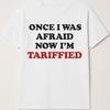 Once I Was Afraid Now I Am Tariffied T Shirt Tee Tariff