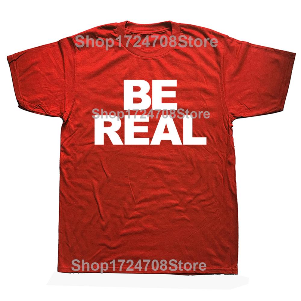 Новинка, потрясающие футболки Be Real, графические хлопковые футболки в уличном стиле с коротким рукавом, подарки на день рождения, летняя футболка в стиле «мужская одежда»