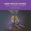 Книга Grief Without Words : Healing Your Grief With Pictures