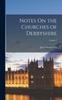 Книга Notes On the Churches of Derbyshire; Volume 1
