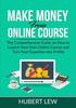 Книга Make Money From Online Course : The Comprehensive Guide On How To Launch Your Own Online Course and Turn Your Expertise Into Profits