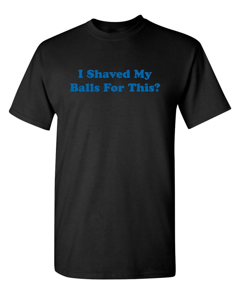 I Shaved My Balls for This Sarcastic Humor Graphic Novelty Funny T Shirt Unisex T-Shirt