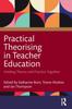 Книга Practical Theorising In Teacher Education : Holding Theory and Practice Together