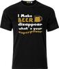 I Make Beer Disapear Whats Your Super Power Full Colour D.T.F Cotton T Shirt