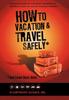Книга How To Vacation & Travel Safely : ...and Come Back Alive
