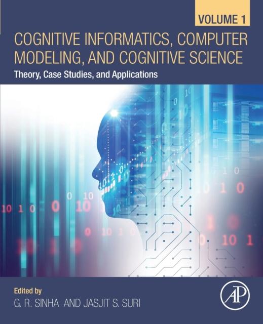 The Cognitive Informatics, Computer Modelling, and Cognitive Science : Volume 1: Theory, Case Studies, and Applications Book