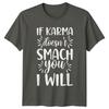 If Karma Doesnt Smach You I Will Funny Sarcastic Adult TShirt