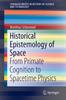 The Historical Epistemology of Space : From Primate Cognition To Spacetime Physics Book