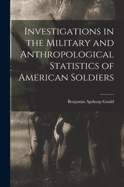 The Investigations In the Military and Anthropological Statistics of American Soldiers Book