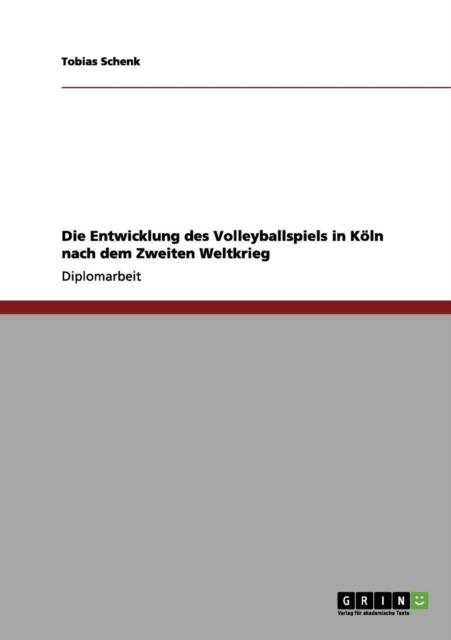 The Die Entwicklung Des Volleyballspiels In Koeln Nach Dem Zweiten Weltkrieg Book