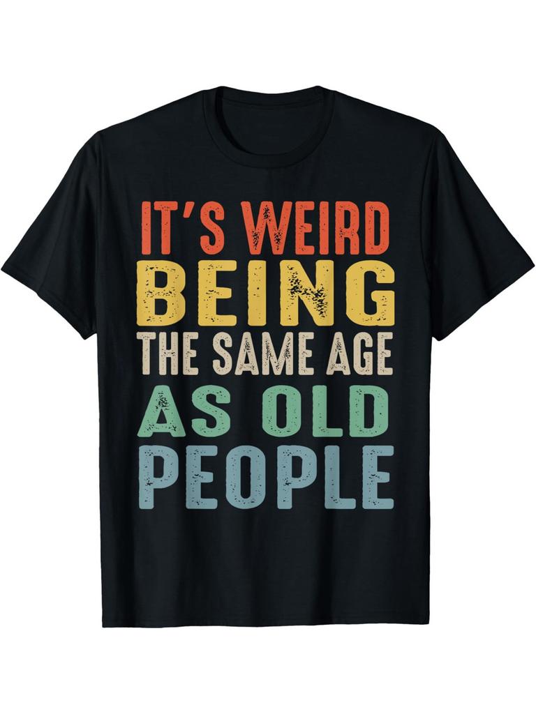 Men's Funny "It's Weird Being the Same Age as Old People" Graphic Cotton T-