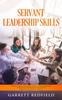 The Servant Leadership Skills : Complete Step by Step Guide On How To Learn the Methods To Motivation and Persuasion of Individuals : 5 Book
