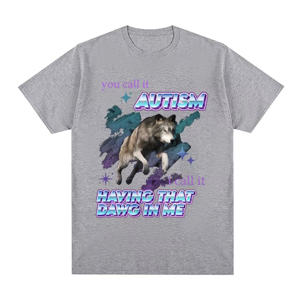 You Call It Autism I Call It Having That Dawg in Me T Shirt Funny Wolf Meme Short Sleeve T Shirts Unisex Women Cotton Tshirts Tops