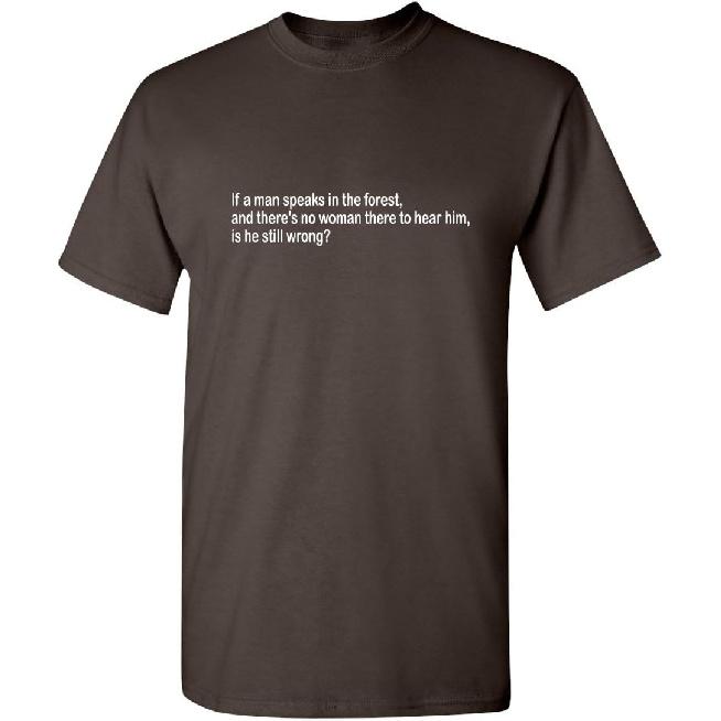 If A Man Speaks in The Forest Funny Tee | Sarcastic Humor Mens T-Shirts | Graphic Novelty Sarcastic T Shirt