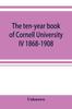Книга The Ten-year Book of Cornell University IV 1868-1908