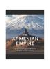 Книга The Armenian Empire : The History and Legacy of the Ancient Kingdom of Greater Armenia