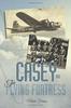 Книга Casey & the Flying Fortress : The True Story of a World War II Bomber Pilot and the Crew.