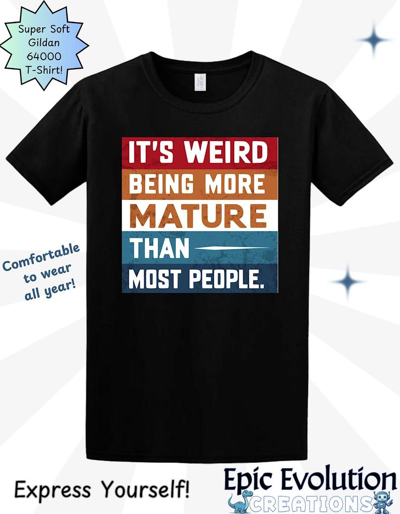 Funny Sarcastic T-Shirt: It's Weird Being More Mature