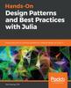 Книга Hands-On Design Patterns and Best Practices with Julia : Proven Solutions To Common Problems In Software Design for Julia 1.x