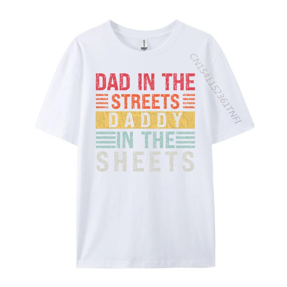 Dad In The Streets Daddy In The Sheets Father Day Men T Shirts High Quality Custom T Shirt For Man Casual