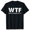 С 50-летием WTF Кому исполняется пятьдесят Смешные футболки на 50-летие Мужская мода Повседневная 100% хлопок Свободная футболка оверсайз