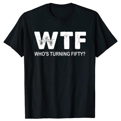 С 50-летием WTF Кому исполняется пятьдесят Смешные футболки на 50-летие Мужская мода Повседневная 100% хлопок Свободная футболка оверсайз