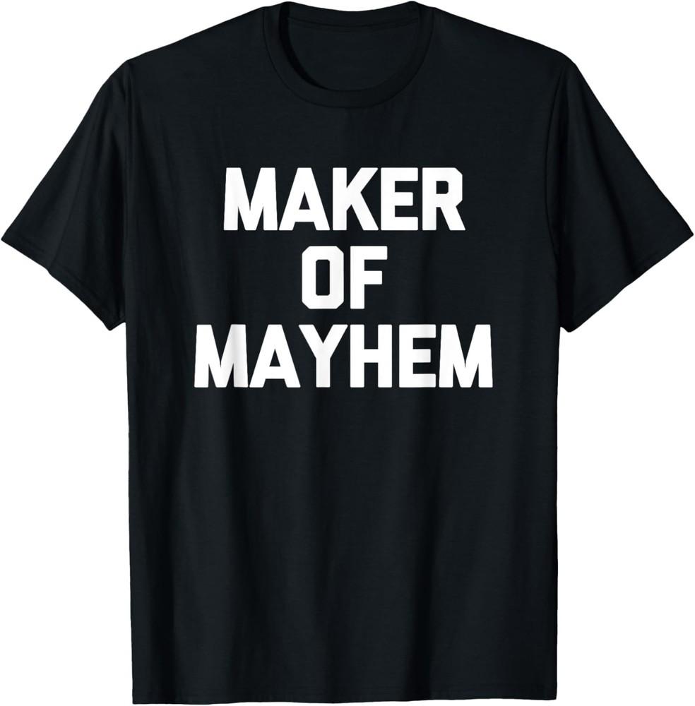 Maker Of Mayhem T-Shirt funny saying sarcastic novelty cool T-Shirt Unisex T-Shirt